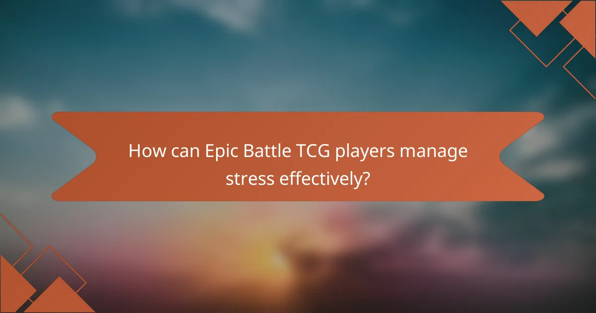How can Epic Battle TCG players manage stress effectively?