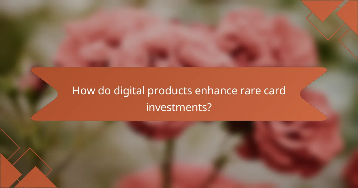 How do digital products enhance rare card investments?