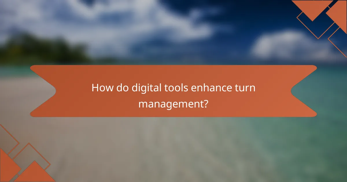 How do digital tools enhance turn management?