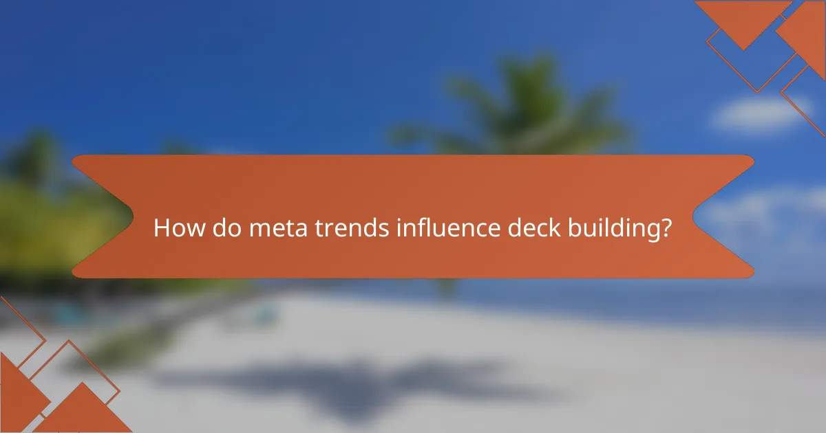 How do meta trends influence deck building?