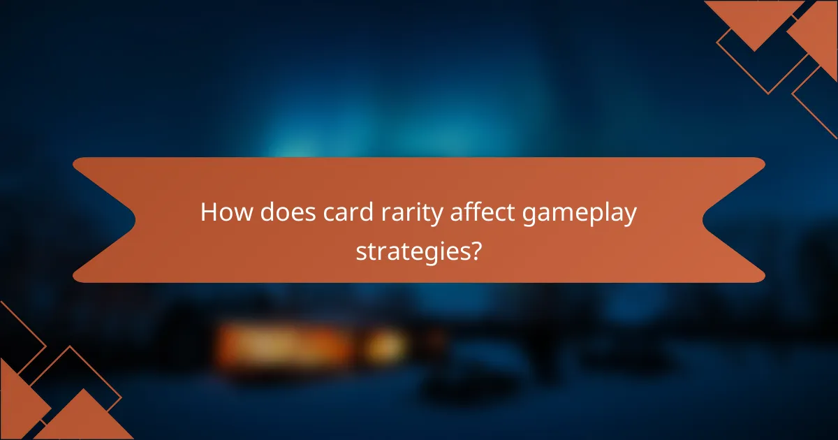 How does card rarity affect gameplay strategies?