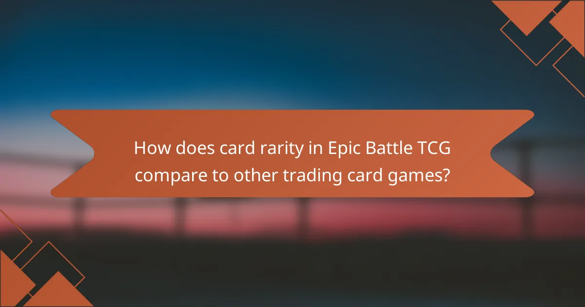 How does card rarity in Epic Battle TCG compare to other trading card games?