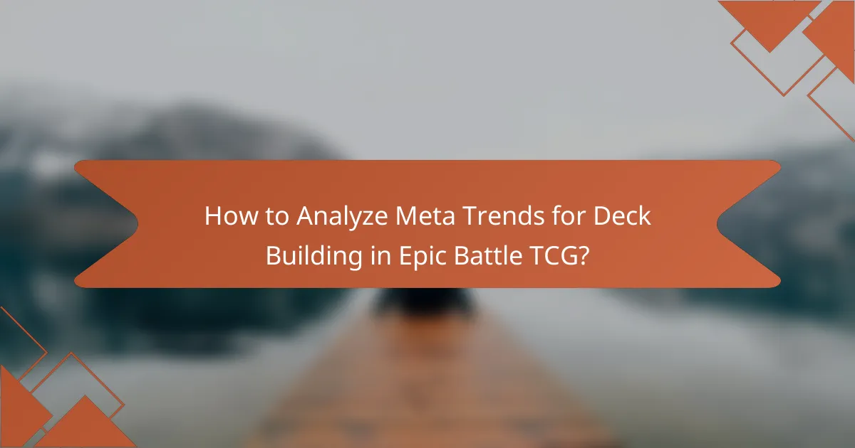 How to Analyze Meta Trends for Deck Building in Epic Battle TCG?