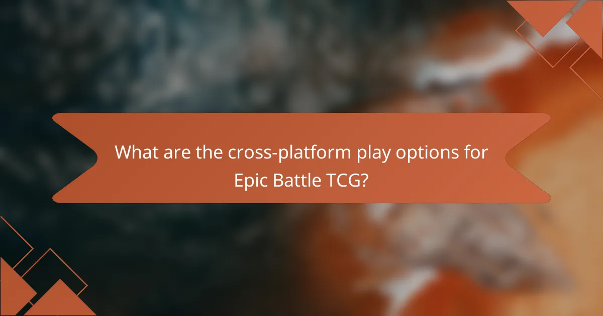 What are the cross-platform play options for Epic Battle TCG?