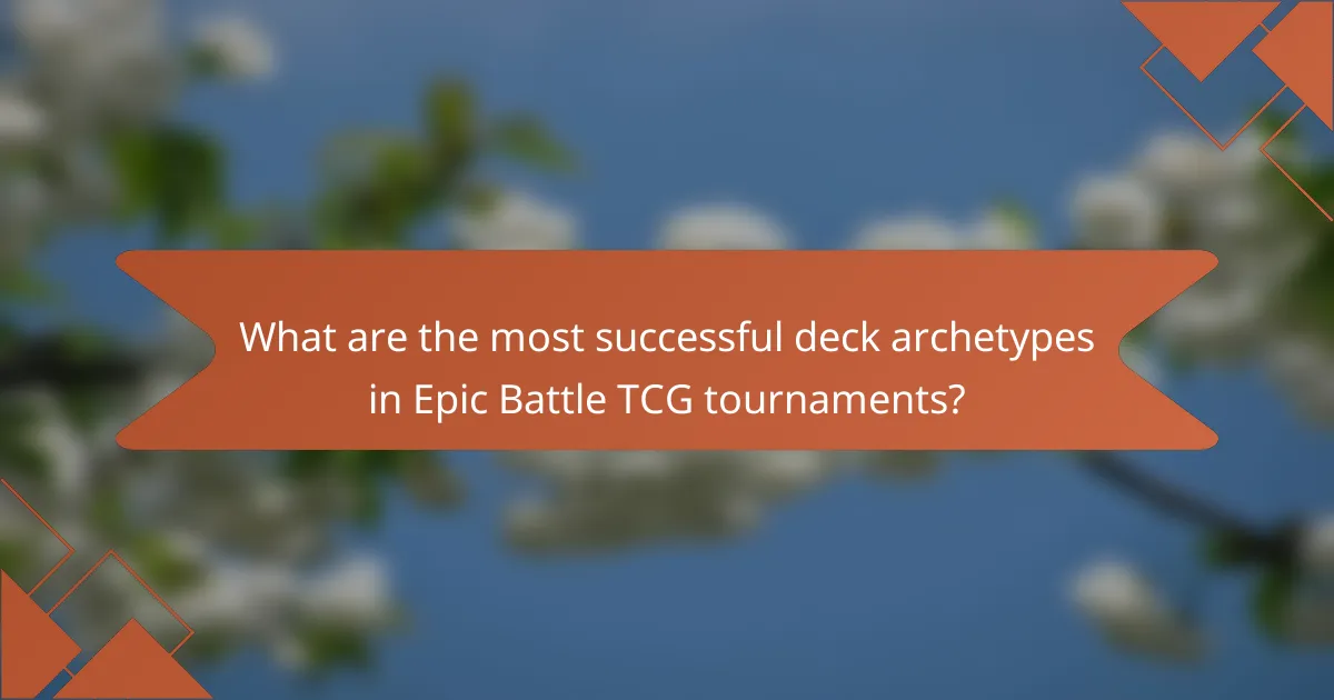 What are the most successful deck archetypes in Epic Battle TCG tournaments?