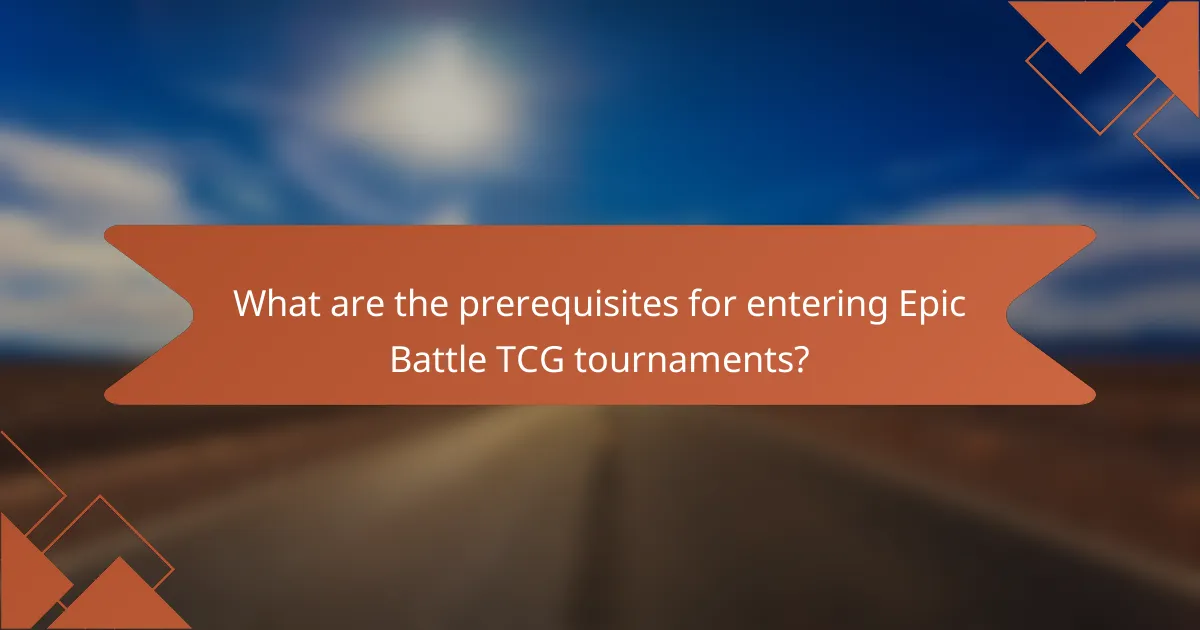 What are the prerequisites for entering Epic Battle TCG tournaments?