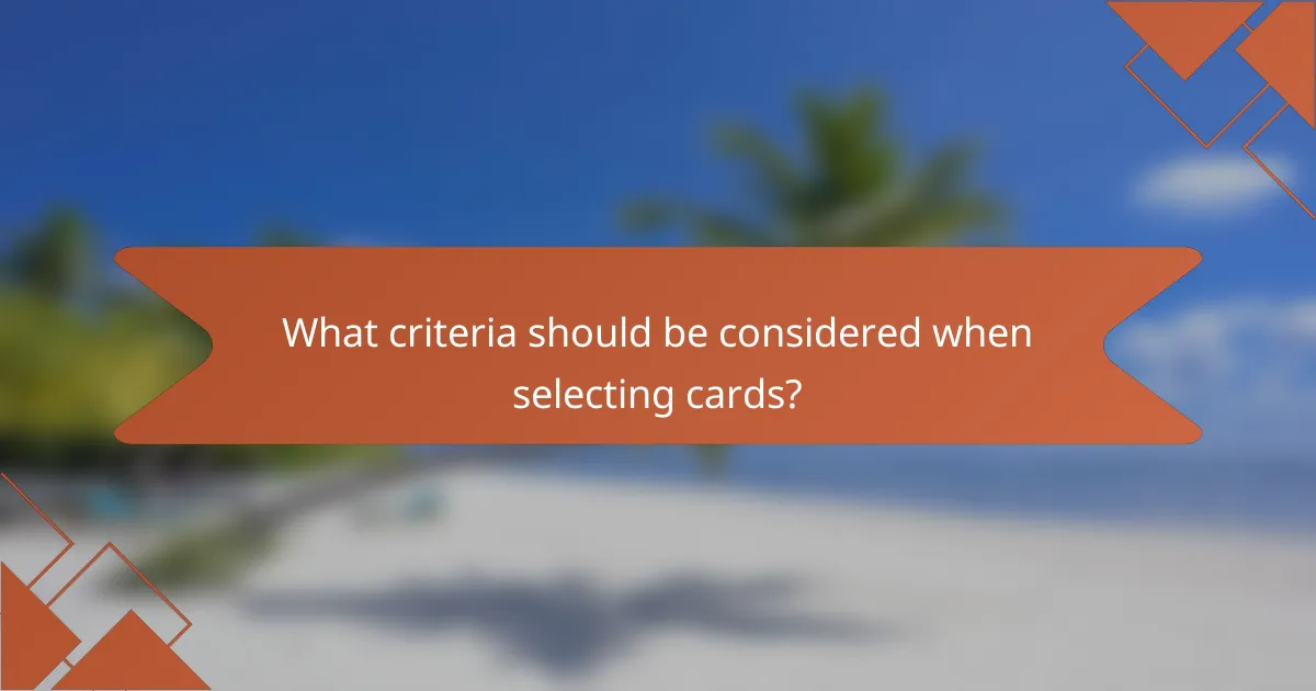 What criteria should be considered when selecting cards?