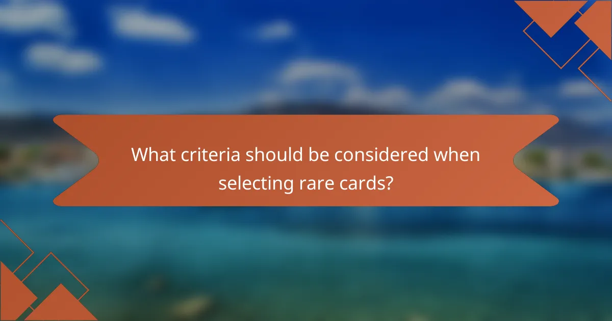 What criteria should be considered when selecting rare cards?
