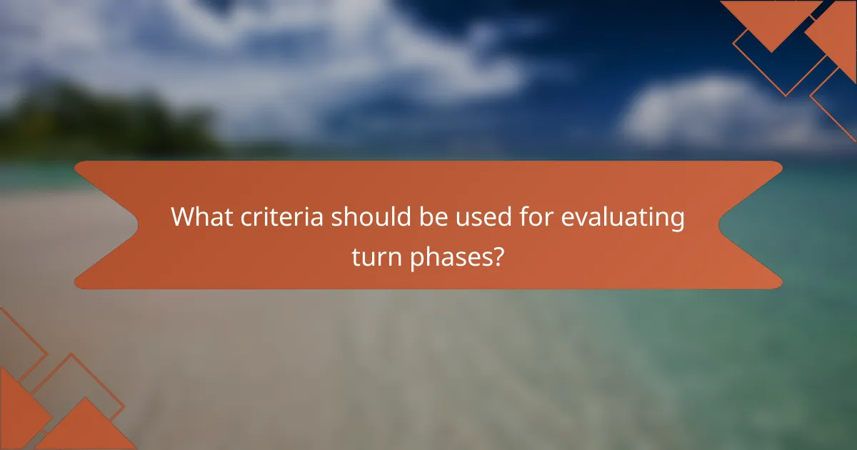 What criteria should be used for evaluating turn phases?