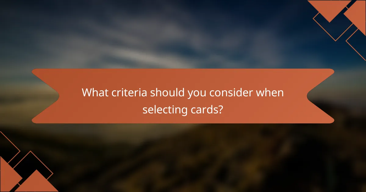 What criteria should you consider when selecting cards?