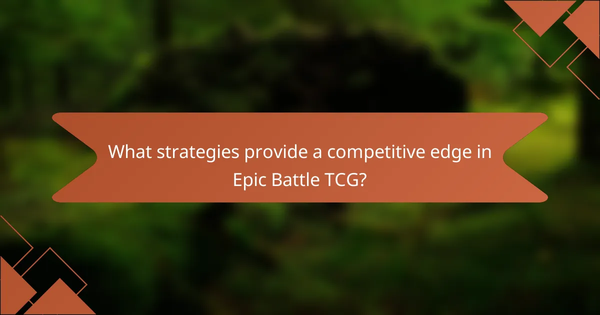 What strategies provide a competitive edge in Epic Battle TCG?